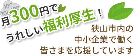 月300円でうれしい福利厚生。狭山市内の中小企業で働く皆さまを応援しています