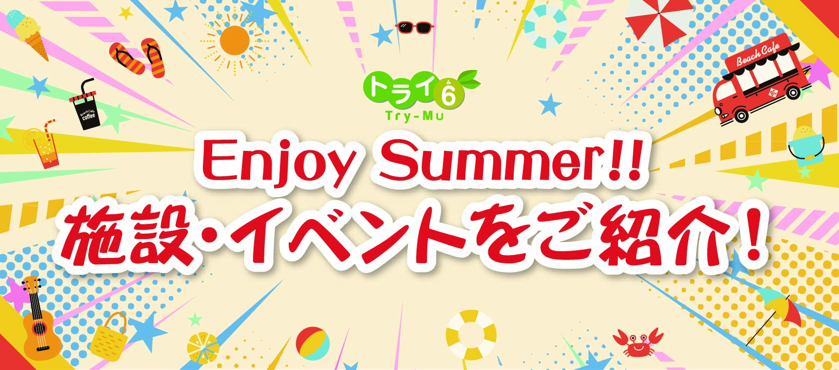 トライ6の日　Enjoy Summer‼施設・イベントをご紹介！